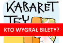 Kto wygrał bilety na Kabaret TEY